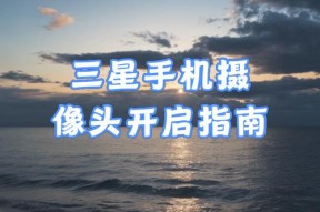 三星手机后置摄像头的主要功能是什么？如何正确使用？