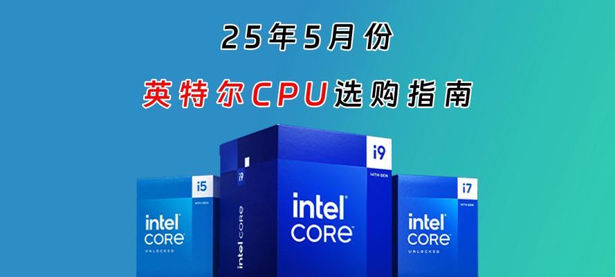 2025年英特尔CPU选购指南是什么？如何选择适合的型号？  第1张
